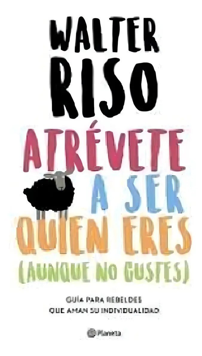 Portada de Atrévete A Ser Quien Eres (aunque No Gustes) - Walter Riso