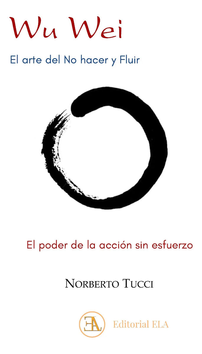 Portada de Wu Wei, El Arte Del No Hacer Y Fluir: El Poder De La Acción Sin Esfuerzo, De Tucci, Norberto. Editorial Ediciones…