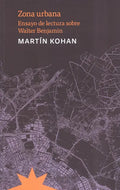 Portada de Zona Urbana Ensayo De Lectura Sobre Walter Benjamin: Ensayo De Lectura Sobre Walter Benjamin, De Martín Kohan., V…