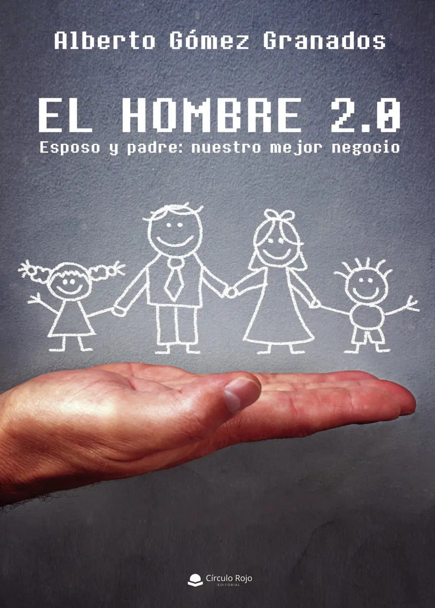 Portada de El Hombre 2.0 Esposo Y Padre: Nuestro Mejor Negocio: , De Gómez Granados., Vol. 1. Editorial Grupo Editorial Circ…