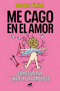 Portada de Me Cago En El Amor: Cómo Superar Una Ruptura Amorosa, De Dra. Perfida., Vol. 1. Editorial Vergara, Tapa Blanda En…