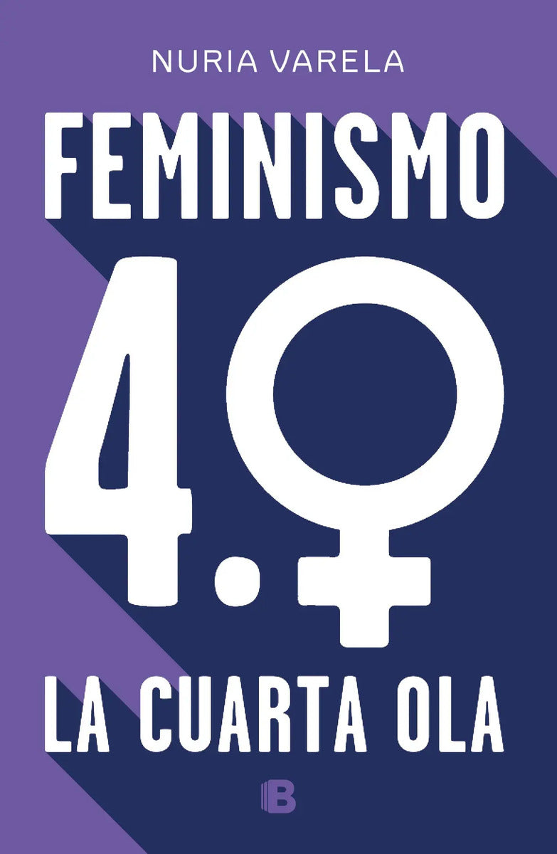 Portada de Feminismo 4.0: La Cuarta Ola, De Varela, Nuria. Ediciones B Editorial Ediciones B, Tapa Blanda En Español, 2019