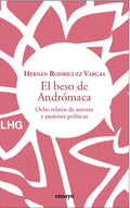 Portada de El Beso De Andromeda: Ocho Relatos De Amores Y Pasiones Políticas, De Rodriguez Vargas, Hernan., Vol. 1. Editoria…