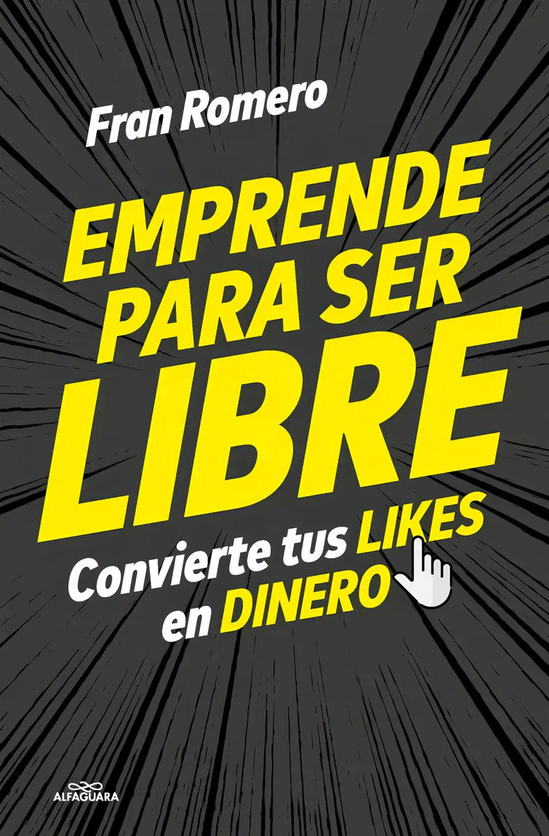 Portada de Emprender Para Ser Libre: Convierte Tus Likes En Dinero, De Fran Romero., Vol. 1. Editorial Alfaguara Infantiles…