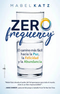 Portada de Zero Frequency: El Camino Más Fácil Hacia La Paz, La Felicidad Y La Abundancia, De Katz, Mabel. Editorial Editori…