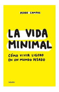 Portada de Vida Minimal, La: Cómo Vivir Ligero En Un Mundo Pesado, De Campos, Pedro. Serie Autoayuda Y Superación Editorial…