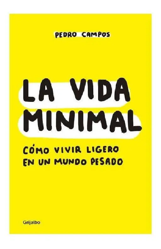 Portada de Vida Minimal, La: Cómo Vivir Ligero En Un Mundo Pesado, De Campos, Pedro. Serie Autoayuda Y Superación Editorial…