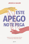 Portada de Este Apego No Te Pega: Acaba Con Los Patrones Tóxicos Y Construye Relaciones Sanas, De Jessica Baum., Vol. 1. Edi…