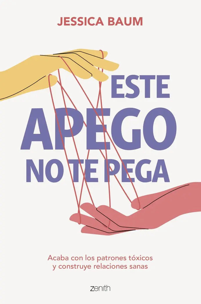 Portada de Este Apego No Te Pega: Acaba Con Los Patrones Tóxicos Y Construye Relaciones Sanas, De Jessica Baum., Vol. 1. Edi…