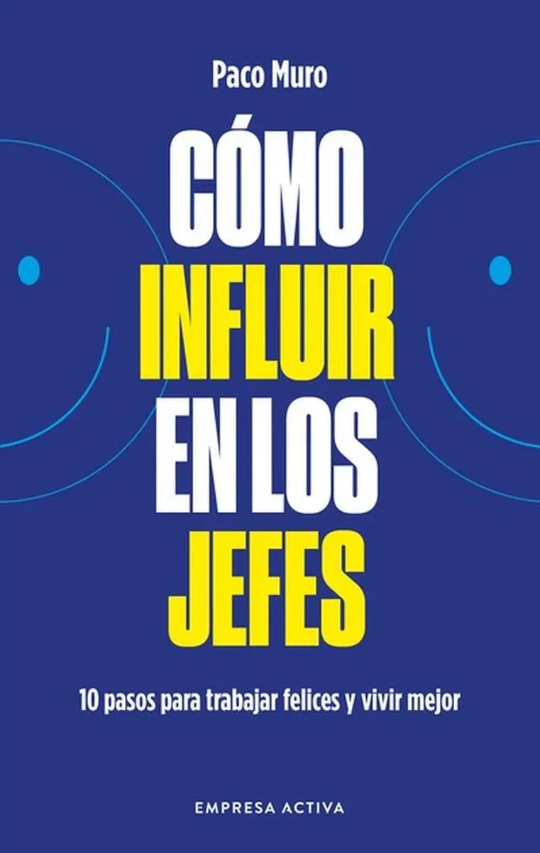Portada de Cómo Influir En Los Jefes. 10 Pazos Para Trabajar Felices Y Vivir Mejor, De Paco Muro. Editorial Empresa Activa,…