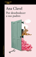 Portada de Por Desobedecer A Sus Padres, De Clavel, Ana. Literatura Hispánica Editorial Alfaguara, Tapa Blanda En Español, 2…
