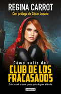 Portada de Cómo Salir Del Club De Los Fracasados: Caer Es El Primer Paso Para Lograr El Éxito, De Carrot, Regina. Serie Auto…