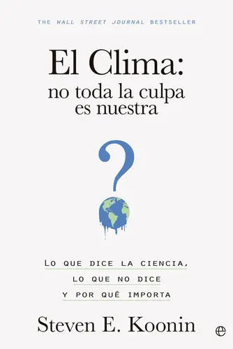 Portada de El Clima No Toda La Culpa Es Nuestra, De Koonin, Steven E.. Editorial La Esfera De Los Libros, S.l., Tapa Blanda…