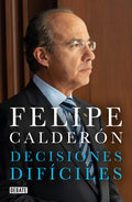 Portada de Decisiones Difíciles De Felipe Calderón Editorial Debate Tapa Blanda