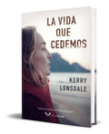 Portada de Libro La Vida Que Cedemos [ Kerry Lonsdale ] Original
