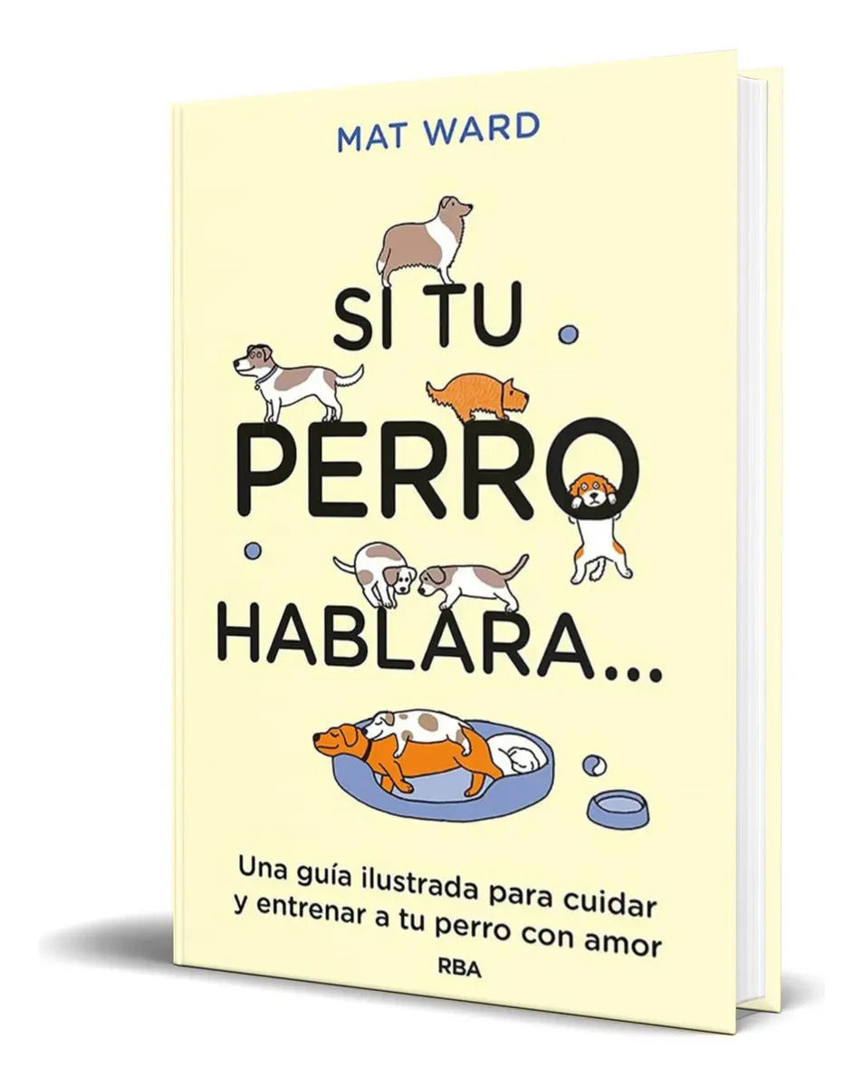 Portada de Libro Si Tu Perro Hablara [ Una Guía Ilustrada ] Original, De Mat Ward. Editorial Rba Libros, Tapa Blanda En Espa…
