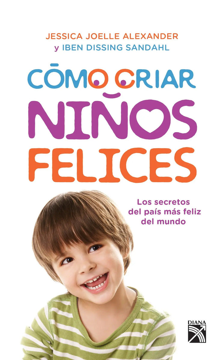 Portada de Cómo Criar Niños Felices, De Dissing Sandahl, Iben. Fuera De Colección Editorial Diana México, Tapa Blanda En Esp…