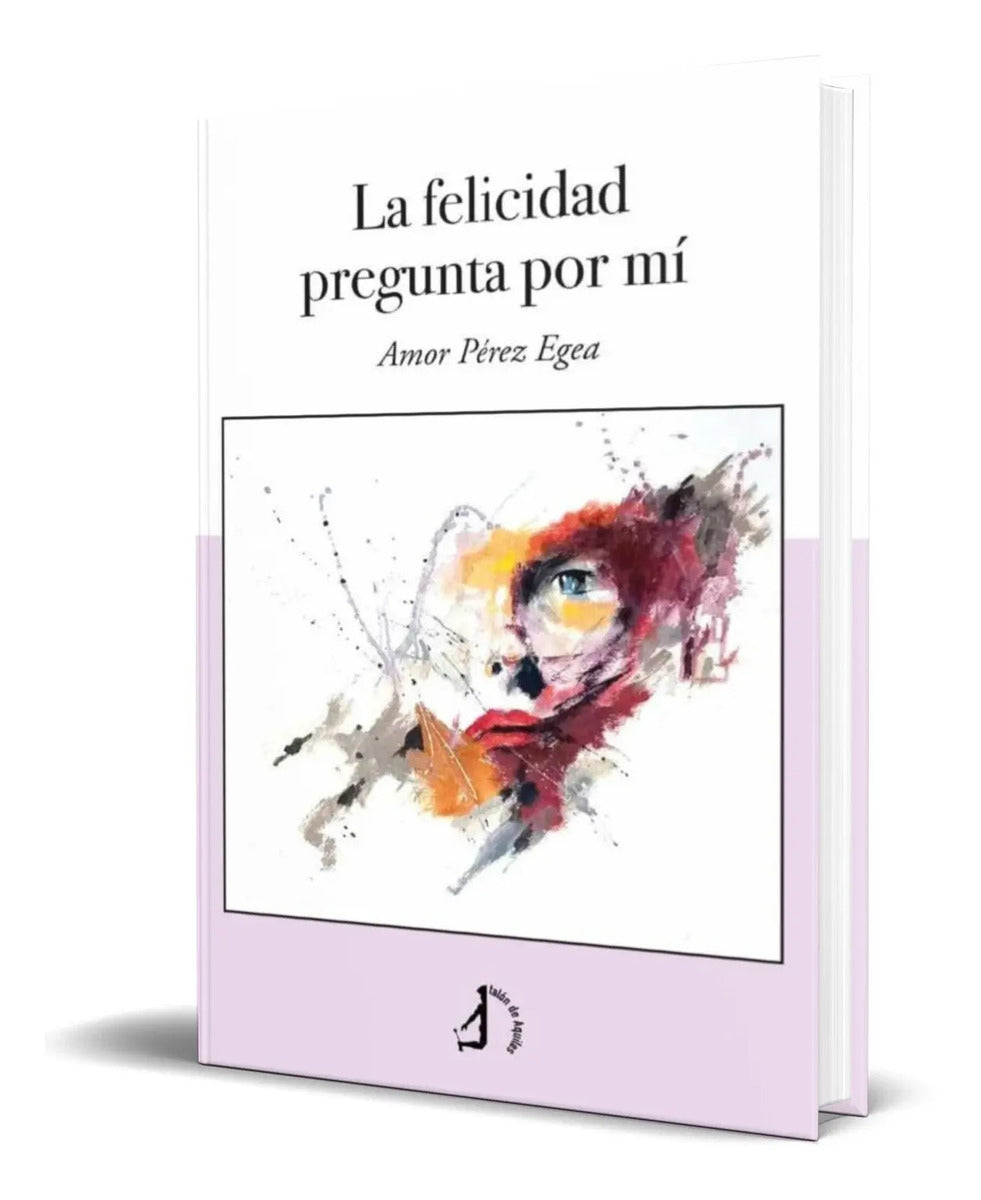 Portada de Libro La Felicidad Pregunta Por Mi Amor Perez Egea Original