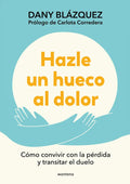 Portada de Hazle Un Hueco Al Dolor: Cómo Convivir Con La Pérdida Y Transitar El Duelo, De Blazquez, Dany. Editorial Montena,…