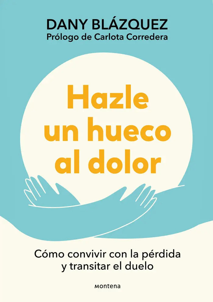 Portada de Hazle Un Hueco Al Dolor: Cómo Convivir Con La Pérdida Y Transitar El Duelo, De Blazquez, Dany. Editorial Montena,…