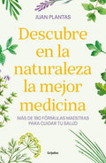 Portada de Descubre En La Naturaleza La Mejor Medicina: Más De 180 Fórmulas Maestras Para Cuidar Tu Salud, De González, Iván…