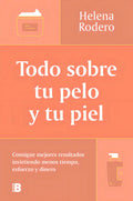Portada de Todo Sobre Tu Pelo Y Tu Piel: Consigue Mejores Resultados Invirtiendo Menos Tiempo, Esfuerzo Y Dinero, De Helena…