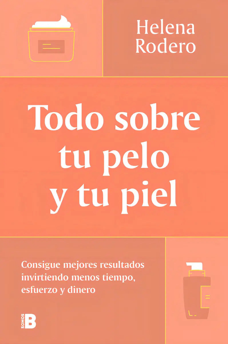 Portada de Todo Sobre Tu Pelo Y Tu Piel: Consigue Mejores Resultados Invirtiendo Menos Tiempo, Esfuerzo Y Dinero, De Helena…
