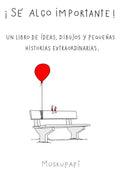 Portada de Sé Algo Importante: Un Libro De Ideas, Dibujos Y Pequeñas Historias Extraordinarias., De Muskupapi., Vol. 1. Edit…