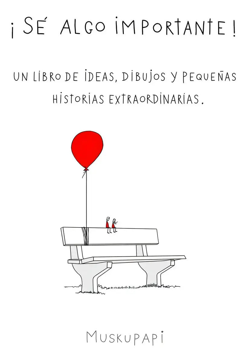 Portada de Sé Algo Importante: Un Libro De Ideas, Dibujos Y Pequeñas Historias Extraordinarias., De Muskupapi., Vol. 1. Edit…