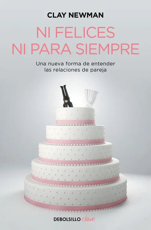 Portada de Ni Felices Ni Para Siempre, De Newman, Clay. Clave Editorial Debolsillo, Tapa Blanda En Español, 2016