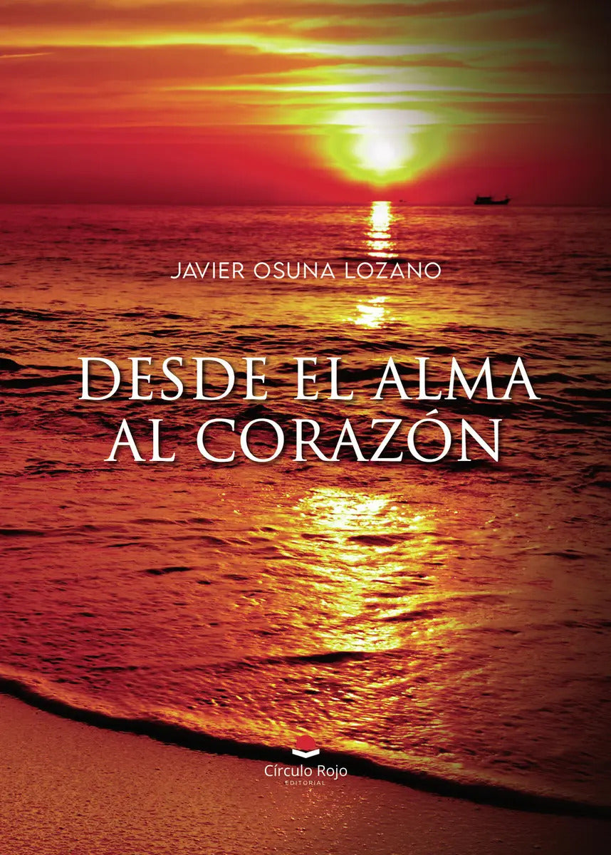 Portada de Desde El Alma Al Corazón: , De Javier Osuna Lozano., Vol. 1. Editorial Grupo Editorial Circulo Rojo, Tapa Pasta B…