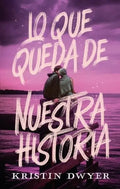 Portada de Que Queda De Nuestra Historia, Lo, De Kristin Dwyer. Editorial Puck, Tapa Blanda, Edición 1 En Español, 2023