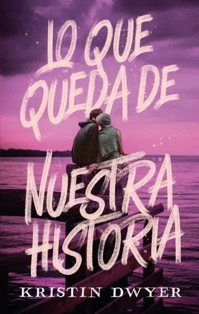 Portada de Que Queda De Nuestra Historia, Lo, De Kristin Dwyer. Editorial Puck, Tapa Blanda, Edición 1 En Español, 2023