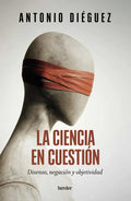 Portada de La Ciencia En Cuestion: Disenso, Negación Y Objetividad, De Dieguez, Antonio., Vol. 1. Editorial Herder Editorial…