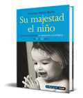 Portada de Su Majestad El Niño [ Estimula Su Desarrollo Psicologico ]