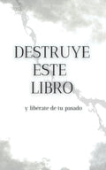 Portada de Libro: Destruye Este Libro Y Libérate De Tu Pasado, Español