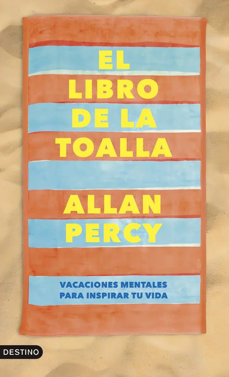 Portada de El Libro De La Toalla: Vacaciones Mentales Para Inspirar Tu Vida, De Allan Percy., Vol. 1. Editorial Destino Libr…
