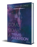 Portada de Libro Cómo Odiar A Travis Anderson [ Original ], De Victoria Vílchez. Editorial Montena, Tapa Blanda En Español,…
