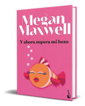 Portada de Libro Y Ahora Supera Mi Beso [ Megan Maxwell ] Original