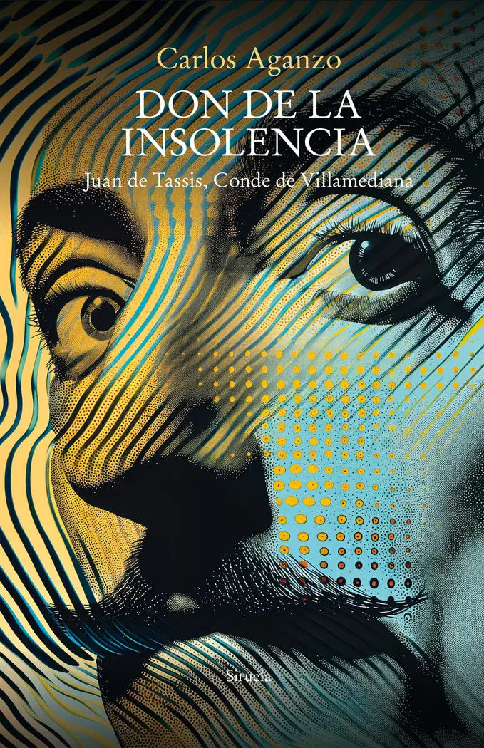 Portada de Don De La Insolencia: Juan De Tassis, Conde De Villamediana, De Aganzo, Carlos., Vol. 1. Editorial Siruela, Tapa…