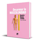 Portada de Desarmar La Masculinidad [ Beatriz Ranea Triviño ] Original