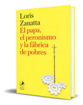 Portada de El Papa, El Peronismo Y La Fábrica De Pobres, De Loris Zanatta. Editorial Los Libros Del Zorzal, Tapa Blanda En E…