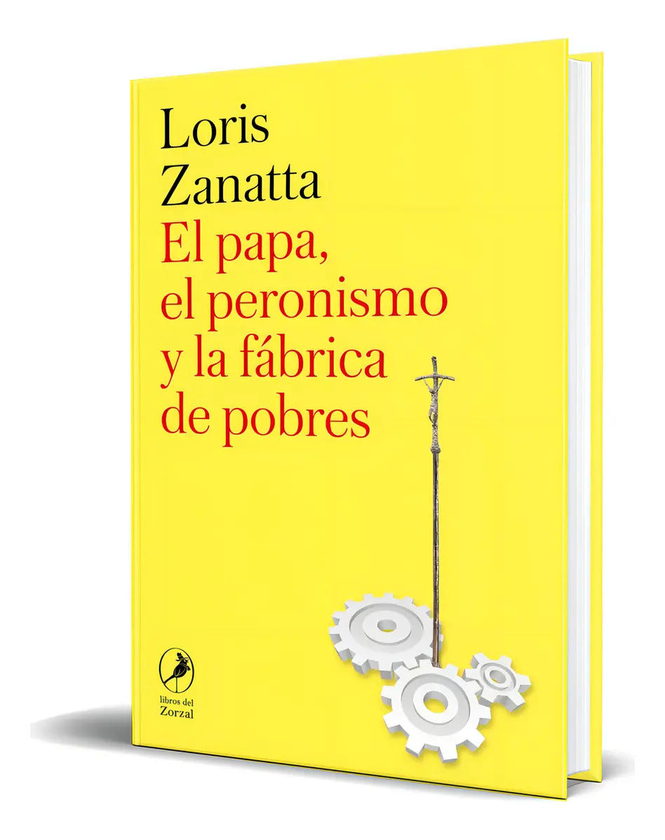 Portada de El Papa, El Peronismo Y La Fábrica De Pobres, De Loris Zanatta. Editorial Los Libros Del Zorzal, Tapa Blanda En E…