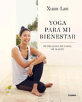 Portada de Yoga Para Mi Bienestar: Me Escucho, Me Cuido, Me Quiero, De Xuan Lan. Grijalbo Editorial Grijalbo, Tapa Blanda En…