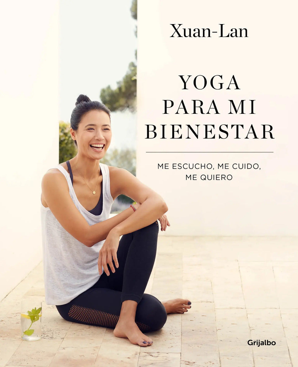Portada de Yoga Para Mi Bienestar: Me Escucho, Me Cuido, Me Quiero, De Xuan Lan. Grijalbo Editorial Grijalbo, Tapa Blanda En…