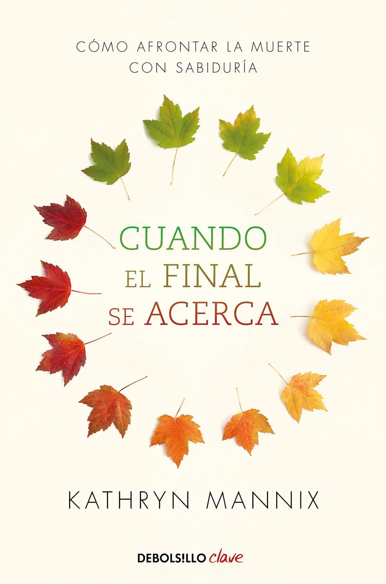 Portada de Cuando El Final Se Acerca: Cómo Afrontar La Muerte Con Sabiduría, De Mannix, Kathryn. Debolsillo Editorial Debols…