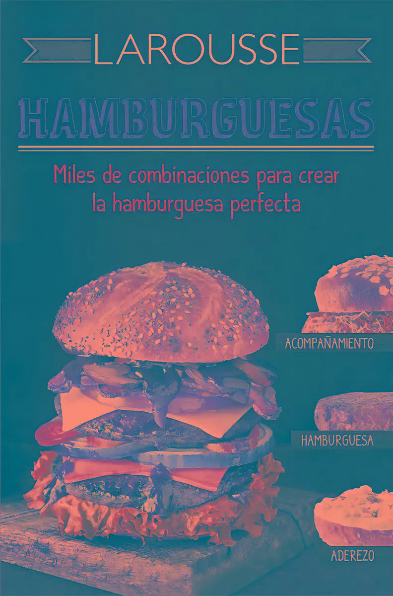 Portada de Hamburguesas: Miles De Combinaciones Para Crear La Hambuguesa Perfecta, De Ediciones Larousse. Editorial Larousse…