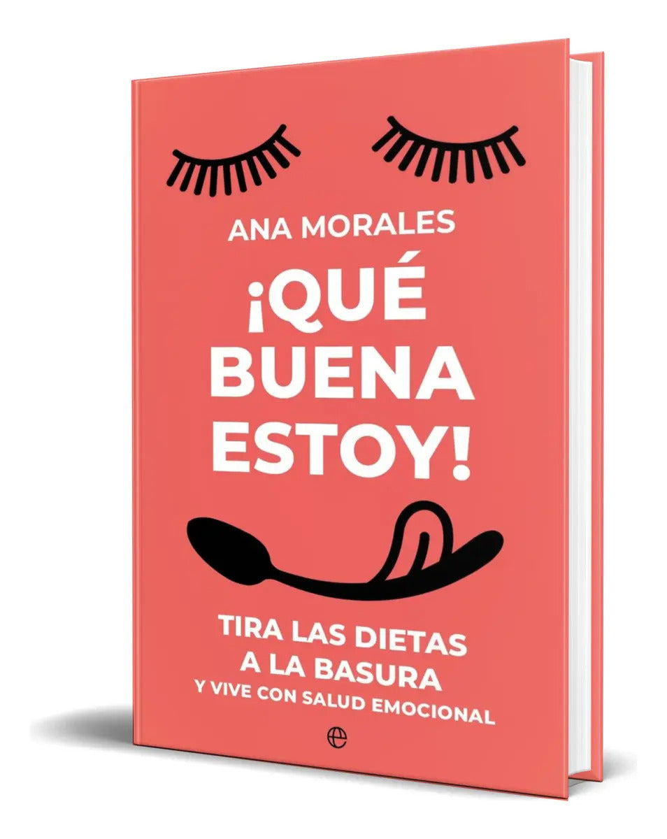 Portada de Libro ¡que Buena Estoy! [ Ana Morales ] Original: Tira Las Dietas A La Basura Y Vive Con Salud Emocional, De Ana…