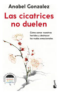 Portada de Las Cicatrices No Duelen: Como Sanar Heridas Y Deshacer Los Nudos Emocionales, De González, Anabel., Vol. 1. Edit…