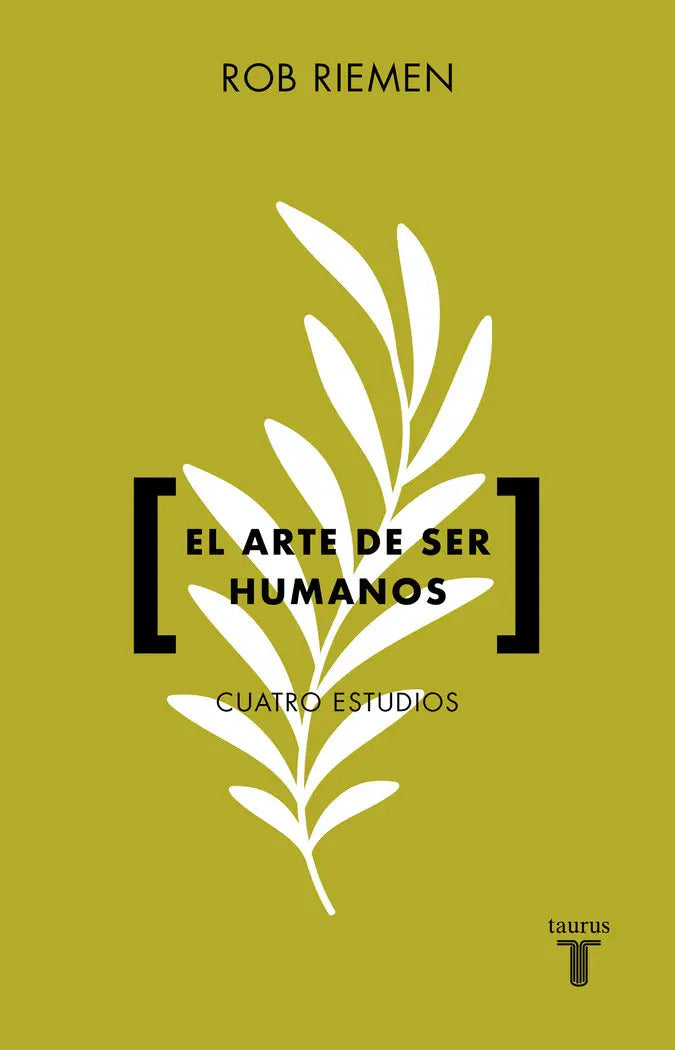 Portada de El Arte De Ser Humanos: Cuatro Estudios, De Rob Riemen., Vol. 1. Editorial Taurus, Tapa Blanda En Español